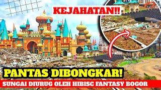 PANTAS DIBONGKAR‼️SUNGAI DI URUNG & DIRUBAH FUNGSINYA O/ HIBISC FANTASY BOGOR. SUNGAI HANCUR LEBUR