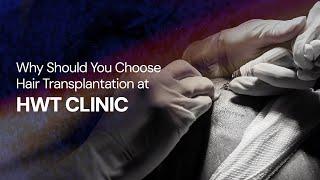 Why Should You Choose Hair Transplantation at HWT CLINIC