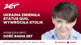 Dr Agnieszka Bryc: Ukraina zmieniła status quo, wywróciła stolik | Gość Radia ZET