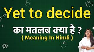 Yet to decide meaning in hindi | Yet to decide ka matlab kya hota hai | Word meaning