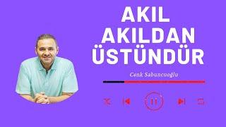 Akıl Akıldan Üstündür | Cenk Sabuncuoğlu