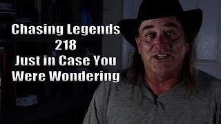 Chasing Legends 218: Just in Case You Were Wondering