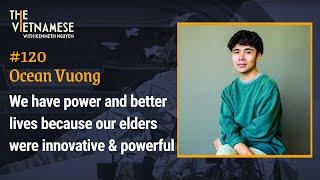 120 - We have power and better lives because our elders were innovative and powerful - Ocean Vuong