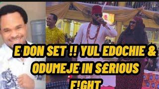 E DON SET!!YUL EDOCHIE & ODUMEJE IN S£RIOUS F!GHT