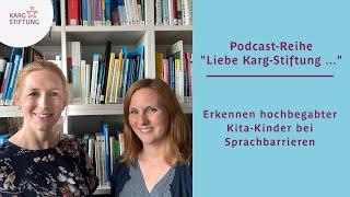 Podcast-Reihe „Liebe Karg-Stiftung ...“ - #6 Erkennen hochbegabter Kita-Kinder bei Sprachbarrieren