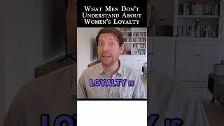 Men NEED to understand about WOMEN's loyalty