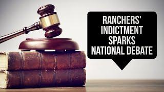 Ranchers' Indictment Sparks National Debate