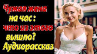 Чужая жена на час: что из этого вышло? Аудиорассказ
