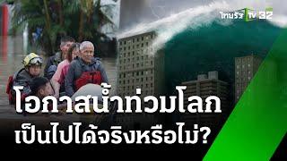 โอกาสน้ำท่วมโลก เป็นไปได้จริงหรือไม่ ?  : ภาวะโลกร้อง | 10 มิ.ย. 67 | ไทยรัฐเจาะประเด็น