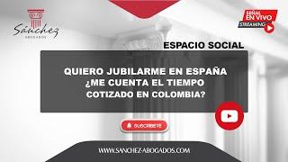 Quiero jubilarme en España. ¿Me cuenta el tiempo cotizado en Colombia?