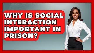 Why Is Social Interaction Important In Prison? - Jail & Prison Insider