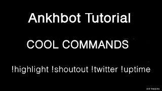 Ankhbot Tutorial - Cool and Convenient Commands! (!highlight, !shoutout, !twitter, !uptime)