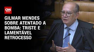 Gilmar Mendes sobre atentado a bomba: Triste e lamentável retrocesso | BASTIDORES CNN