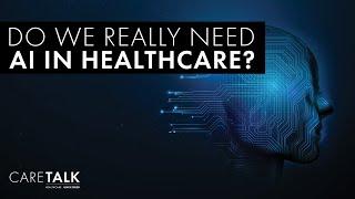 CareTalk Podcast - Do We Really Need AI in Healthcare?