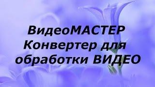 Видео конвертер на русском языке! ВидеоМАСТЕР - это мощный и удобный конвертер!