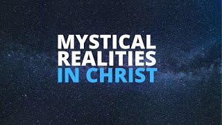 Mystical Realities in Christ?  Living within mystery that is real.