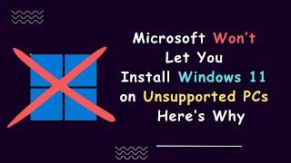 Microsoft Won’t Let You Install Windows 11 on Unsupported PCs – Here’s Why