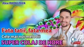 ALEX RADU - FATA TATII, FATA MEA SUPER COLAJ CU HORE DE JOC CELE MAI NOI MELODII 2024