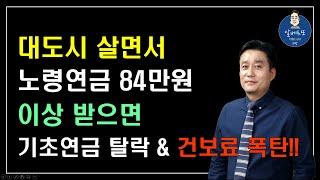 [충격!!] 대도시에 살면서 노령연금 84만원 이상 받으면 기초연금 탈락하고 건보료 폭탄 맞습니다!! /기초연금 계산방법,기초연금 수급대상, 노령연금 수급자격