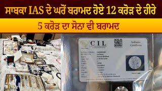 ਸਾਬਕਾ IAS ਦੇ ਘਰੋਂ ਬਰਾਮਦ ਹੋਏ 12 ਕਰੋੜ ਦੇ ਹੀਰੇ,5 ਕਰੋੜ ਦਾ ਸੋਨਾ ਵੀ ਬਰਾਮਦ | THE SUMMER NEWS