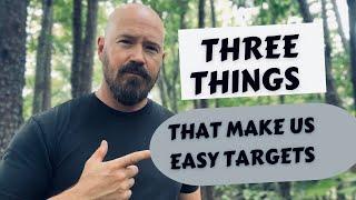 THREE Things That Make Us Easy Targets