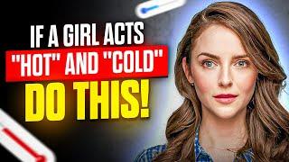 If a Woman Acts "Hot" and "Cold", Do THIS  (What a Girl's Hot and Cold Behavior Really Means)