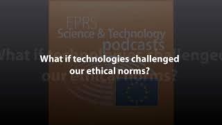 What if technologies challenged our ethical norms? [Scientific and Technology Podcast]