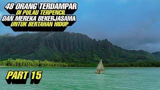 PART 15 ‼️ 48 Orang Terdampar Di Pulau Terpencil Dan Mereka Bekerjasama Untuk Bertahan Hidup