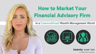 How to Market Your Financial Advisory Firm in a Commoditized Wealth Management World