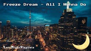 Freeze Dream - All I Wanna Do | Music for the Night