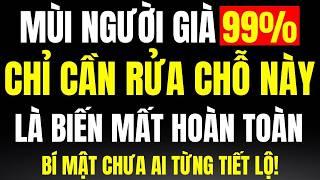 99% Không Biết Mùi Đặc Trưng Khó Chịu Của Người Già, Nhưng Điều Đặc Biệt Là Chỉ Cần Rửa Đúng Chỗ Này