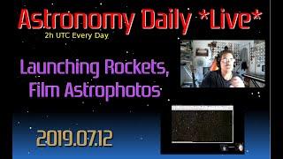 Astronomy Daily *Live* 2019.07.12 | Launching Rockets, Film Astrophotos