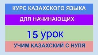 УРОК 15. КУРС КАЗАХСКОГО языка для начинающих. Прилагательные. Глаголы. Учи казахский с нуля