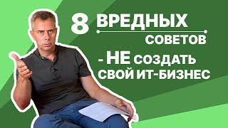 №389 - 8 СОВЕТОВ которые НЕ ПОМОГУТ вам открыть свой ИТ - бизнес. Вас обманули, все работает не так.