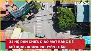 34 hộ dân chưa giao mặt bằng để mở rộng đường Nguyễn Tuân| Báo Lao Động