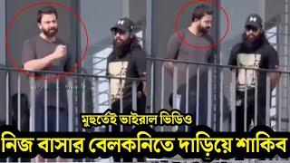 মুহুর্তেই ভাইরাল ভিডিও! গুলশানে নিজ বাসার বেলকনিতে দাড়িয়ে আছেন নায়ক শাকিব খান! Shakib Khan