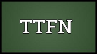 TTFN Meaning