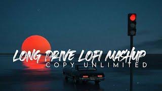 Long Drive Lofi Mashup | Best Hindi Lofi Mashup | Non Stop | Copy Unlimited