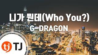 [TJ노래방] 니가뭔데(Who You?) - G-DRAGON / TJ Karaoke