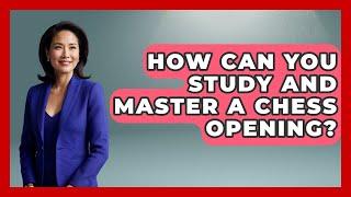 How Can You Study and Master a Chess Opening? | The Chess Codex