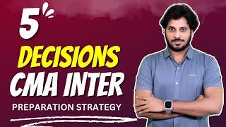 5 Decisions | CMA Inter | June 2025 | Dec 2025 Exams  | Preparation Strategy
