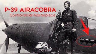 P-39 Airacobra: A Masterpiece Controversial In WW2