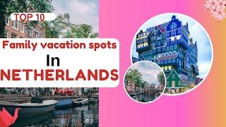 Top 10 Best Family Vacation Spots In Netherlands - Netherlands Places