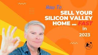 Sell Your Silicon Valley Home FAST in 2023