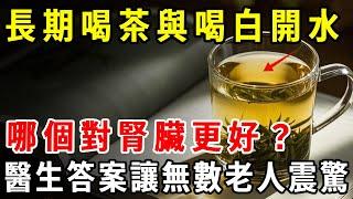 長期喝茶與喝白開水，哪個對腎臟更好？醫生的答案讓無數老人後悔看晚了【養生1+1】#健康常識#養生保健#健康#健康飲食