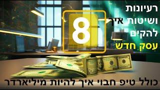 8 רעיונות להקים עסק היום בקלות (או להגדיל עסק קיים). כולל טיפ חבוי איך להיות מיליארדר.