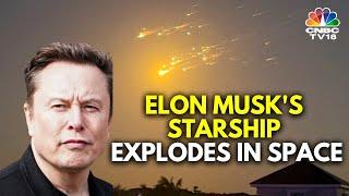 Blow To Musk's Mars Ambitions; SpaceX Loses Control Of Starship In 2nd Consecutive Failure | N18G