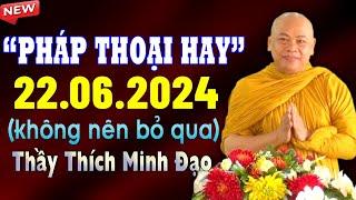 Pháp thoại hay 22.06.2024 - Thầy Thích Minh Đạo (không nên bỏ qua)