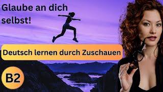 Deutsch B2 | German B2 | Deutsch lernen durch Zuschauen | learn German | Glaube an dich selbst!