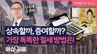 [이슈&피플] 상속세 완화한다는데, 상속? 증여? 어떤 게 더 유리할까 고민한다면 _240626